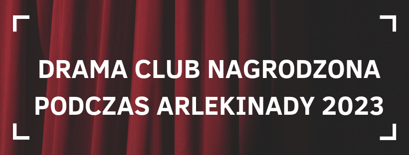 ‚Drama Club’ z WYRÓŻNIENIEM zdobytym podczas Ogólnopolskiego Festiwalu Małych Form Teatralnych Arlekinada 2023